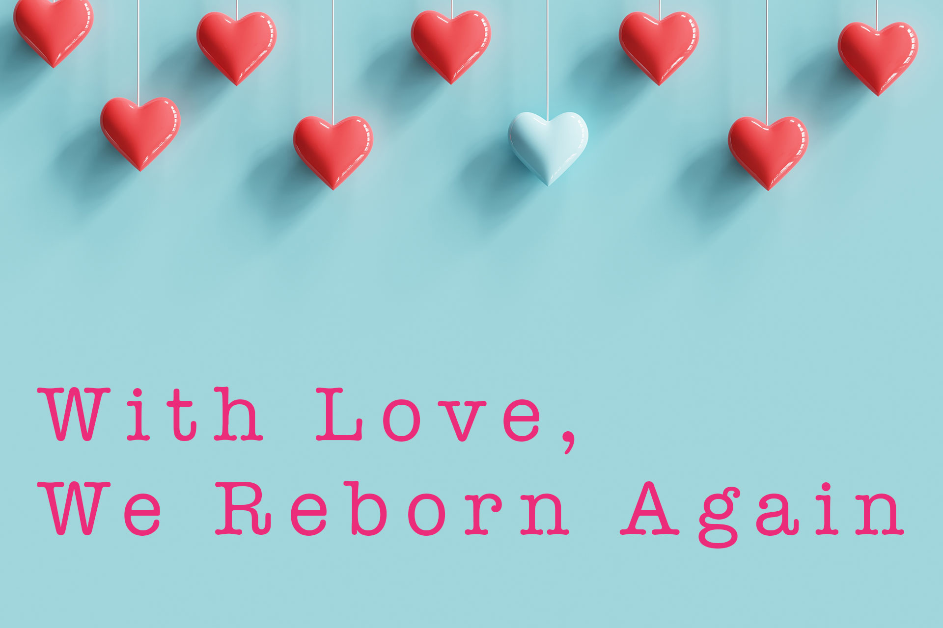 With love, we reborn again.